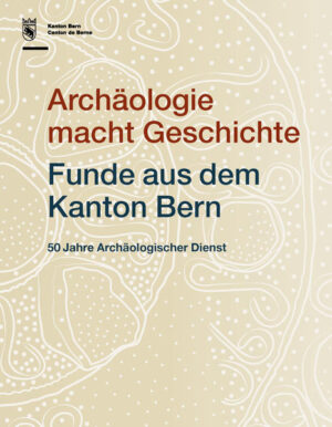 Archäologie macht Geschichte. Funde aus dem Kanton Bern | Bundesamt für magische Wesen
