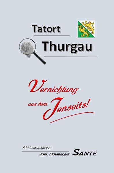 Tatort Thurgau - Vernichtung aus dem Jenseits Vernichtung aus dem Jenseits | Joel Dominique Sante