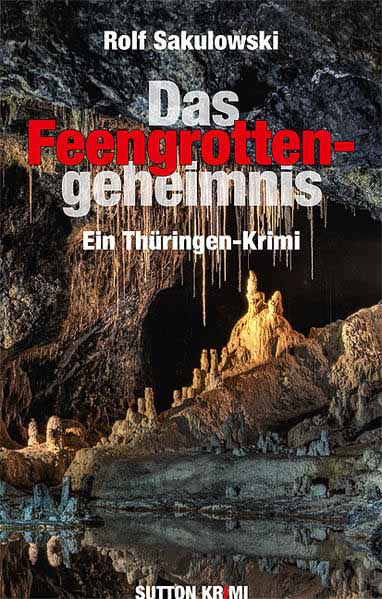 Das Feengrottengeheimnis Ein Thüringen-Krimi | Rolf Sakulowski