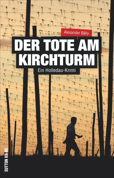 Der Tote am Kirchturm Ein Holledau-Krimi | Alexander Bálly