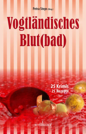 Vogtländisches Blut(bad) 25 Krimis, 25 Rezepte | Roland Spranger und Maren Schwarz