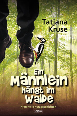 Ein Männlein hängt im Walde Kriminelle Kurzgeschichten | Tatjana Kruse
