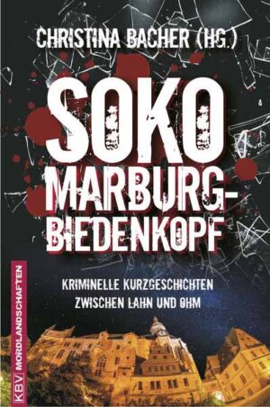SOKO Marburg-Biedenkopf Kriminelle Kurzgeschichten zwischen Lahn und Ohm | Christoph Becker und Richard Birkefeld