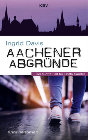 Aachener Abgründe Der fünfte Fall für Britta Sander | Ingrid Davis
