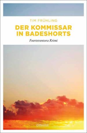 Der Kommissar in Badeshorts Fuerteventura Krimi | Tim Frühling