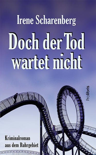 Doch der Tod wartet nicht Kriminalroman aus dem Ruhrgebiet | Irene Scharenberg