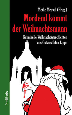 Mordend kommt der Weihnachtsmann Kriminelle Weihnachtsgeschichten aus Ostwestfalen-Lippe | Robert C. Marley und Joachim H. Peters