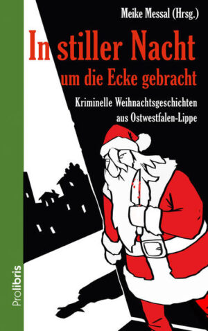 In stiller Nacht um die Ecke gebracht 16 kriminelle Weihnachtsgeschichten aus Ostwestfalen-Lippe | Raiko Relling und Meike Messal