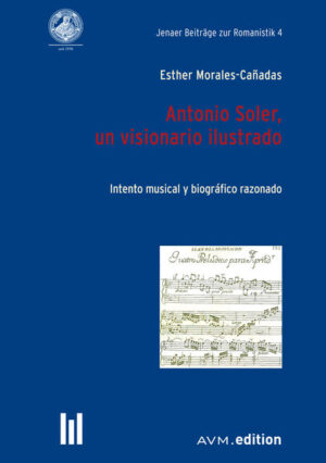 Antonio Soler, un visionario ilustrado: Intento musical y biográfico razonado | Esther Morales-Cañadas
