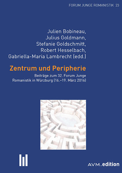 Zentrum und Peripherie: Beiträge zum 32. Forum Junge Romanistik in Würzburg (16.-19. März 2016) | Julien Bobineau, Julius Goldmann, Stefanie Goldschmitt, Robert HesselbachGabriella-Maria Lambrecht