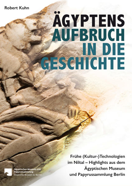 Ägyptens Aufbruch in die Geschichte: Frühe (Kultur-)Technologien im Niltal - Highlights aus dem Ägyptischen Museum und Papyrussammlung Berlin | Robert Kuhn