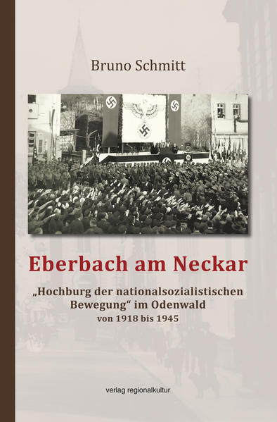 Eberbach am Neckar - „Hochburg der nationalsozialistischen Bewegung“ im Odenwald von 1918 bis 1945 | Bruno Schmitt