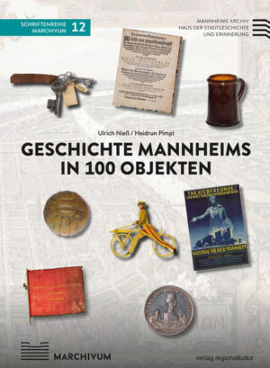 Geschichte Mannheims in 100 Objekten | Ulrich Nieß, Heidrun Pimpl