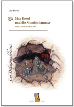 Max Esterl und die Mumienkammer Ein Böhmerwaldkrimi - Max Esterls fünfter Fall | Ossi Heindl