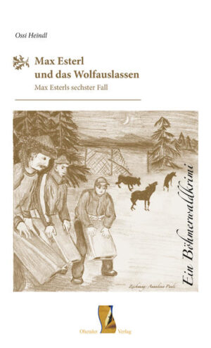 Max Esterl und das Wolfauslassen Ein Böhmerwaldkrimi | Ossi Heindl