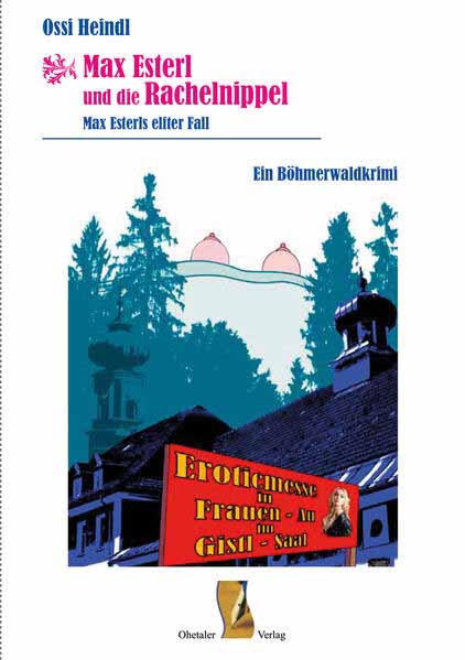 Max Esterl und die Rachelnippel Max Esterls elfter Fall - Ein Böhmerwaldkrimi | Ossi Heindl