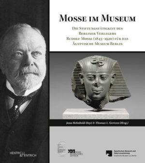 Mosse im Museum: Die Stiftungstätigkeit des Berliner Verlegers Rudolf Mosse (1843-1920) für das Ägyptische Museum Berlin | Jana Helmbold-Doyé