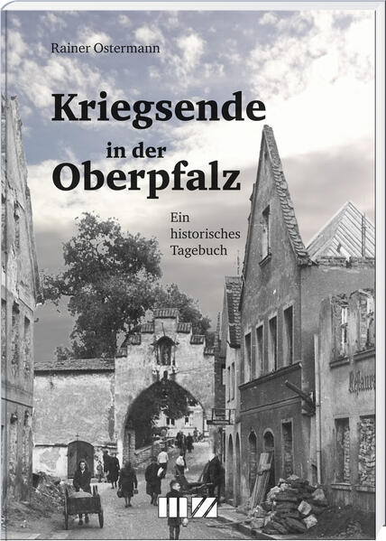 Kriegsende in der Oberpfalz | Rainer Ostermann