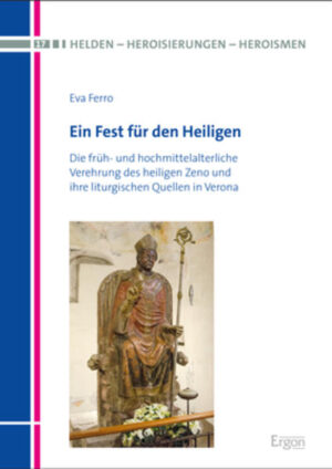 Ein Fest für den Heiligen: Die früh- und hochmittelalterliche Verehrung des heiligen Zeno und ihre liturgischen Quellen in Verona | Eva Ferro