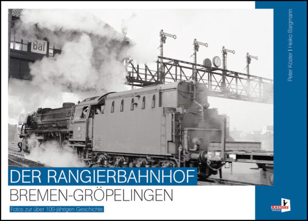 Der Rangierbahnhof Bremen-Gröpelingen | Peter Köster, Heiko Bargmann