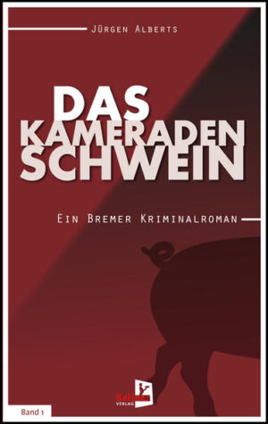Das Kameradenschwein Ein Bremer Kriminalroman - Band 1 | Jürgen Alberts