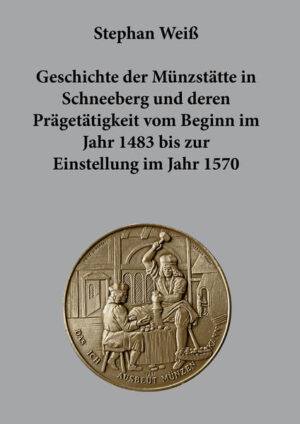 Geschichte der Münzstätte in Schneeberg und deren Prägetätigkeit vom Beginn im Jahr 1483 bis zur Einstellung im Jahr 1570 | Bundesamt für magische Wesen