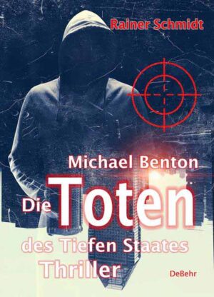 Michael Benton - Die Toten des Tiefen Staates - Thriller | Rainer Schmidt