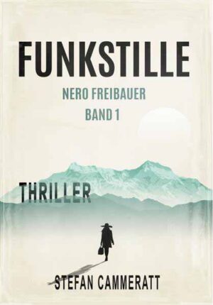Funkstille - Nero Freibauer Band 1 - Thriller | Stefan Cammeratt