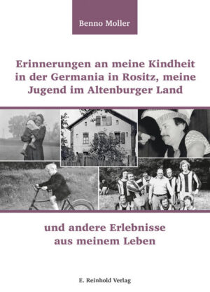 Erinnerungen an meine Kindheit in der Germania in Rositz, meine Jugend im Altenburger Land und andere Erlebnisse aus meinem Leben | Benno Moller