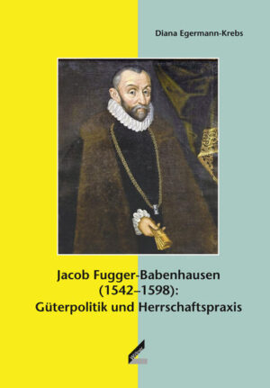 Jacob Fugger-Babenhausen (15421598): Güterpolitik und Herrschaftspraxis | Bundesamt für magische Wesen