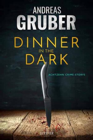 DINNER IN THE DARK 18 CRIME STORYS, VON KRIMI-SATIRE BIS PSYCHO-THRILLER. | Andreas Gruber