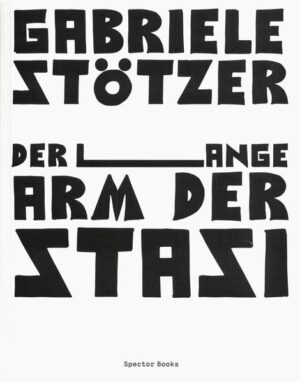 Gabriele Stötzer. Der lange Arm der Stasi | Gabriele Stötzer