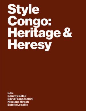 Style Congo: Heritage & Heresy | Sandrine Colard, Johan Lagae, Rolando Vázquez Melken, Debora Silverman