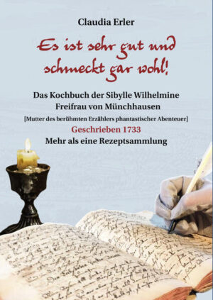 Es ist sehr gut und schmeckt gar wohl! Das Kochbuch der Sibylle Wilhelmine Freifrau von Münchhausen | Claudia Erler