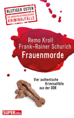 Frauenmorde. Blutiger Osten Band 67 Vier authentische Kriminalfälle aus der DDR, | Remo Kroll und Frank-Rainer Schurich