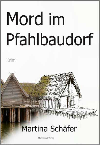 Mord im Pfahlbaudorf | Martina Schäfer