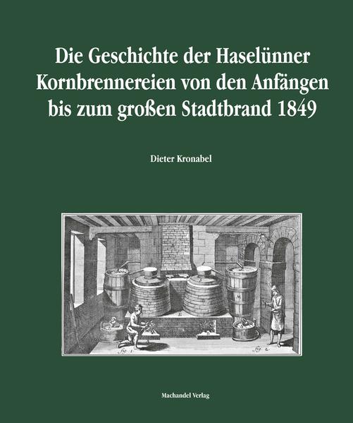 Die Geschichte der Haselünner Kornbrennereien von den Anfängen bis zum großen Stadtbrand 1849 | Dieter Kronabel