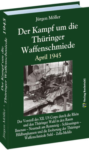 Der Kampf um die Thüringer Waffenschmiede April 1945 | Jürgen Moeller