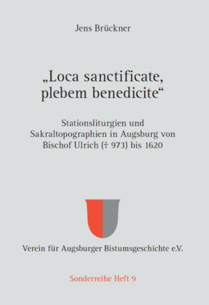 Loca sanctificate, plebem benedicite  Stationsliturgien und Sakraltopographien in Augsburg von Bischof Ulrich ( 973) bis 1620 | Bundesamt für magische Wesen