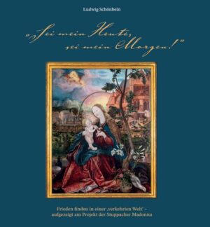 „Sei mein Heute, sei mein Morgen!“. Frieden finden in einer ‚verkehrten Welt‘ - aufgezeigt am Projekt der Stuppacher Madonna | Ludwig Schönbein