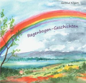 Regenbogen-Geschichten | Gertrud Künstler / Künstlerin Kilgert