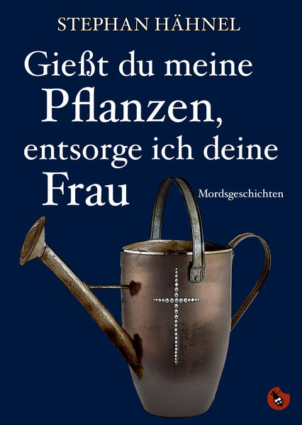 Gießt du meine Pflanzen, entsorg ich deine Frau Mordsgeschichten | Stephan Hähnel