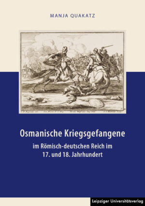 Osmanische Kriegsgefangene im Römisch-deutschen Reich im 17. und 18. Jahrhundert | Manja Quakatz