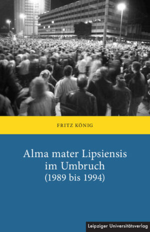 Alma mater Lipsiensis im Umbruch (1989 bis 1994) | Fritz König