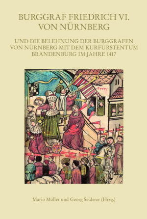 Burggraf Friedrich VI. von Nürnberg und die Belehnung der Burggrafen von Nürnberg mit dem Kurfürstentum Brandenburg im Jahre 1417 | Bundesamt für magische Wesen