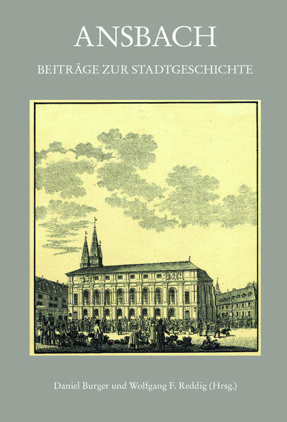 Ansbach. Beiträge zur Stadtgeschichte | Daniel Burger, Wolfgang F. Reddig