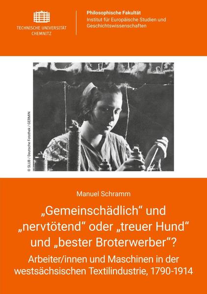 "Gemeinschädlich" und "nervtötend" oder "treuer Hund" und "bester Broterwerber"? Arbeiter/innen und Maschinen in der westsächsischen Textilindustrie