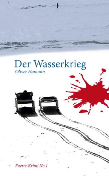 Der Wasserkrieg Fuerte-Krimi No1 | Oliver Hamann