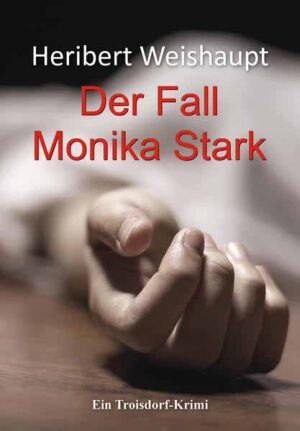 Der Fall Monika Stark Ein Troisdorf-Krimi | Heribert Weishaupt