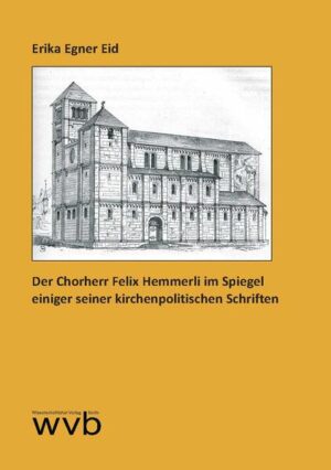 Der Chorherr Felix Hemmerli im Spiegel einiger seiner kirchenpolitischen Schriften | Erika Egner Eid